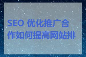 SEO 优化推广合作如何提高网站排名