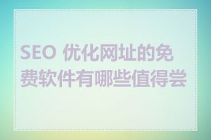 SEO 优化网址的免费软件有哪些值得尝试