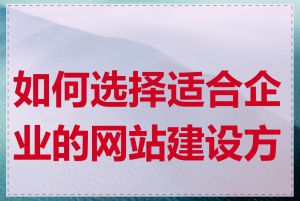 如何选择适合企业的网站建设方案