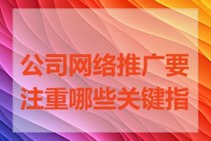 公司网络推广要注重哪些关键指标