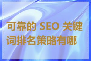 可靠的 SEO 关键词排名策略有哪些