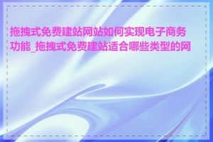 拖拽式免费建站网站如何实现电子商务功能_拖拽式免费建站适合哪些类型的网站