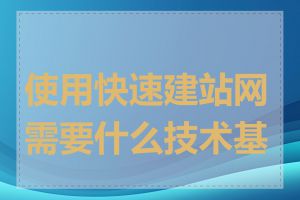 使用快速建站网需要什么技术基础