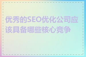 优秀的SEO优化公司应该具备哪些核心竞争力