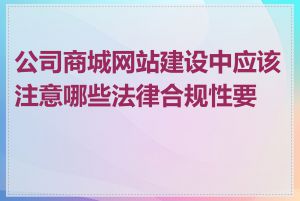 公司商城网站建设中应该注意哪些法律合规性要求