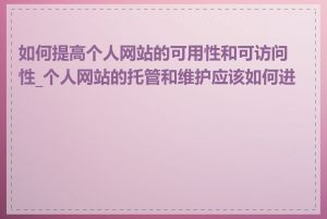 如何提高个人网站的可用性和可访问性_个人网站的托管和维护应该如何进行