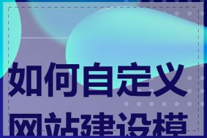 如何自定义网站建设模板