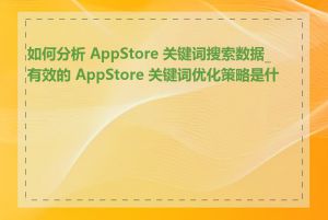 如何分析 AppStore 关键词搜索数据_有效的 AppStore 关键词优化策略是什么