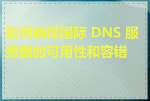 如何确保国际 DNS 服务器的可用性和容错性