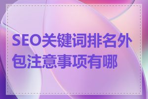 SEO关键词排名外包注意事项有哪些