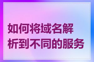 如何将域名解析到不同的服务器