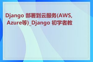 Django 部署到云服务(AWS, Azure等)_Django 初学者教程