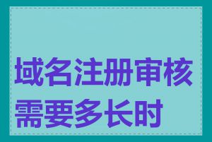 域名注册审核需要多长时间