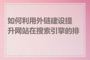 如何利用外链建设提升网站在搜索引擎的排名