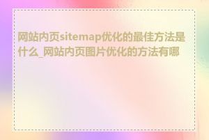 网站内页sitemap优化的最佳方法是什么_网站内页图片优化的方法有哪些