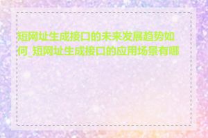 短网址生成接口的未来发展趋势如何_短网址生成接口的应用场景有哪些