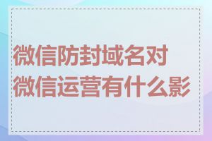 微信防封域名对微信运营有什么影响