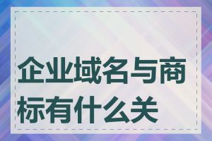 企业域名与商标有什么关系