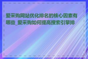 爱采购网站优化排名的核心因素有哪些_爱采购如何提高搜索引擎排名