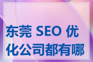 东莞 SEO 优化公司都有哪些