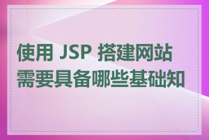 使用 JSP 搭建网站需要具备哪些基础知识