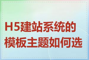 H5建站系统的模板主题如何选择