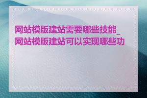 网站模版建站需要哪些技能_网站模版建站可以实现哪些功能