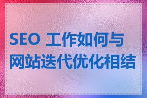 SEO 工作如何与网站迭代优化相结合