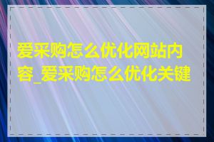 爱采购怎么优化网站内容_爱采购怎么优化关键词