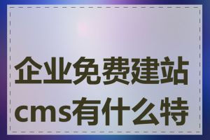 企业免费建站cms有什么特点