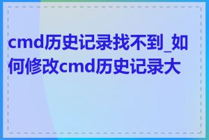 cmd历史记录找不到_如何修改cmd历史记录大小