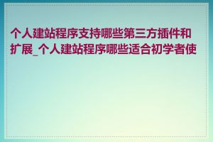 个人建站程序支持哪些第三方插件和扩展_个人建站程序哪些适合初学者使用