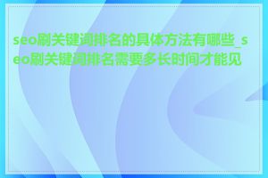 seo刷关键词排名的具体方法有哪些_seo刷关键词排名需要多长时间才能见效