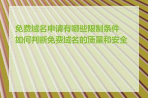 免费域名申请有哪些限制条件_如何判断免费域名的质量和安全性