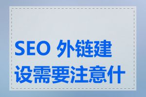 SEO 外链建设需要注意什么