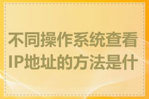 不同操作系统查看IP地址的方法是什么