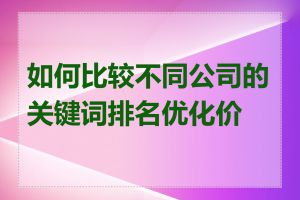 如何比较不同公司的关键词排名优化价格