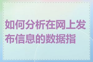 如何分析在网上发布信息的数据指标