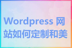 Wordpress 网站如何定制和美化