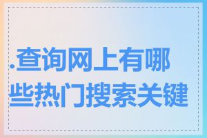 .查询网上有哪些热门搜索关键词