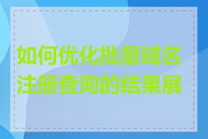 如何优化批量域名注册查询的结果展示