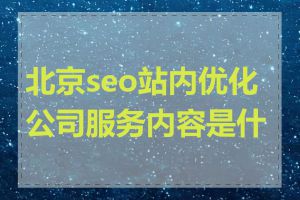 北京seo站内优化公司服务内容是什么