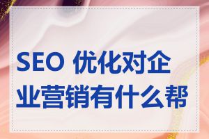 SEO 优化对企业营销有什么帮助