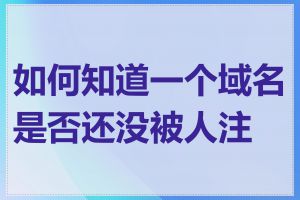 如何知道一个域名是否还没被人注册