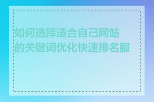 如何选择适合自己网站的关键词优化快速排名服务