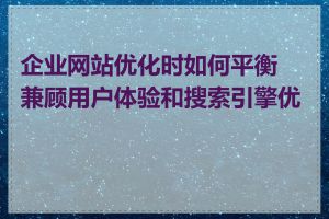 企业网站优化时如何平衡兼顾用户体验和搜索引擎优化