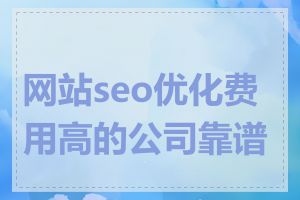 网站seo优化费用高的公司靠谱吗