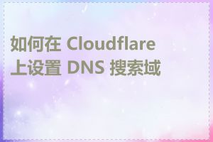 如何在 Cloudflare 上设置 DNS 搜索域名