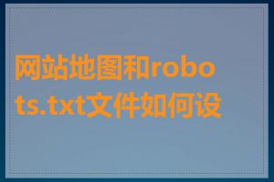 网站地图和robots.txt文件如何设置