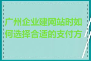 广州企业建网站时如何选择合适的支付方式